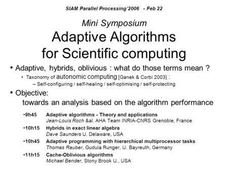 SIAM Parallel Processing’2006 - Feb 22 Mini Symposium Adaptive Algorithms for Scientific computing 9h45 Adaptive algorithms - Theory and applications Jean-Louis.