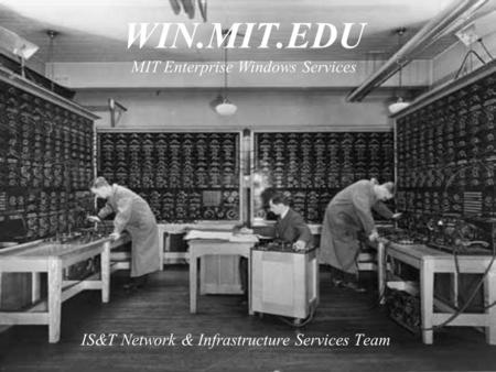 WIN.MIT.EDU MIT Enterprise Windows Services IS&T Network & Infrastructure Services Team.