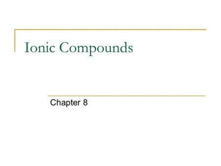 Ionic Compounds Chapter 8. Forming Chemical Bonds Chemical Bond: The force that holds two atoms together. Valence Electrons Opposite forces attract Octet.