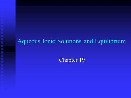 Aqueous Ionic Solutions and Equilibrium Chapter 19.