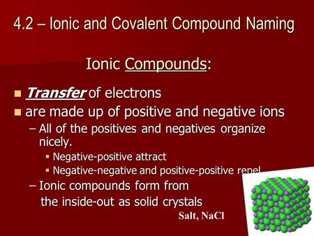 Ionic Compounds: Transfer of electrons Transfer of electrons are made up of positive and negative ions are made up of positive and negative ions –All of.