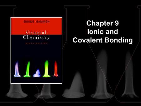 Chapter 9 Ionic and Covalent Bonding. 9 | 2 Contents and Concepts Ionic Bonds Molten salts and aqueous solutions of salts are electrically conducting.