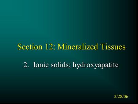 Section 12: Mineralized Tissues 2. Ionic solids; hydroxyapatite 2/28/06.
