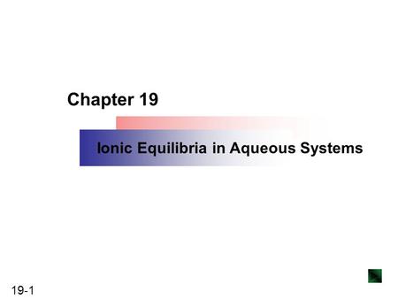 19-1 Copyright ©The McGraw-Hill Companies, Inc. Permission required for reproduction or display. Chapter 19 Ionic Equilibria in Aqueous Systems.