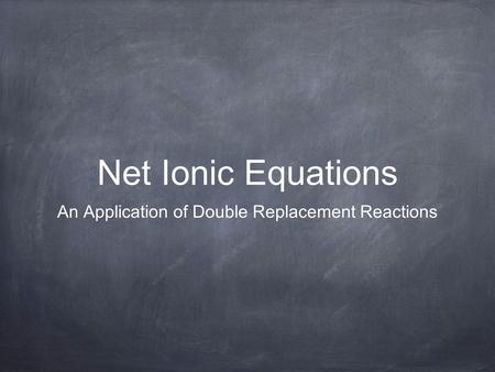 Net Ionic Equations An Application of Double Replacement Reactions.