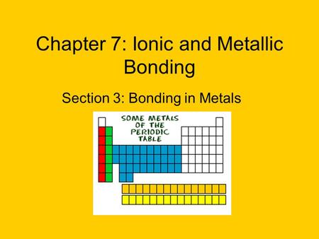 Chapter 7: Ionic and Metallic Bonding Section 3: Bonding in Metals.