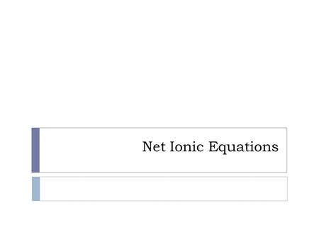 Net Ionic Equations.