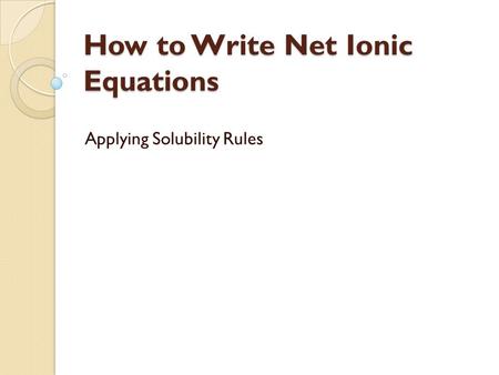 How to Write Net Ionic Equations Applying Solubility Rules.