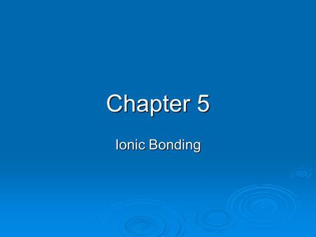 Chapter 5 Ionic Bonding. Ions Valence electrons: the electrons in the highest occupied energy level Valence electrons: the electrons in the highest occupied.