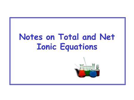 Notes on Total and Net Ionic Equations. Ionic Compounds (Metal and Nonmetal) (Cation and Anion) If soluble these compounds will DISSOLVE and DISSOCIATE.