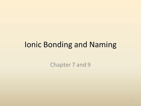 Ionic Bonding and Naming Chapter 7 and 9 1. SC1 Students will analyze the nature of matter and its classifications. SC1.b. Identify substances based on.