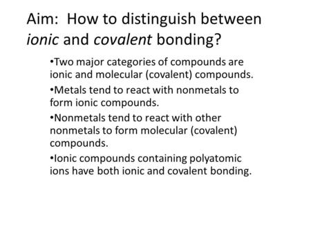 Aim: How to distinguish between ionic and covalent bonding? Two major categories of compounds are ionic and molecular (covalent) compounds. Metals tend.