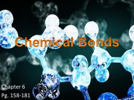 Chemical Bonds Chapter 6 Pg. 158-181.