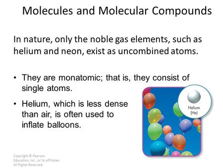Copyright © Pearson Education, Inc., or its affiliates. All Rights Reserved. In nature, only the noble gas elements, such as helium and neon, exist as.
