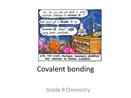 Covalent bonding Grade 9 Chemistry Starter What ions do Chlorine form? Imagine you have 2 chlorine ions – how could they help EACH OTHER to reach a stable.