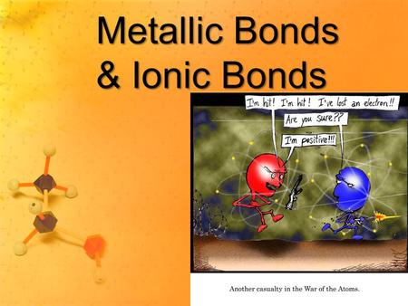 Metallic Bonds & Ionic Bonds. Homework Review 3.1 Draw dot structures of the following molecules, which obey the octet rule. Remember that hydrogen, with.