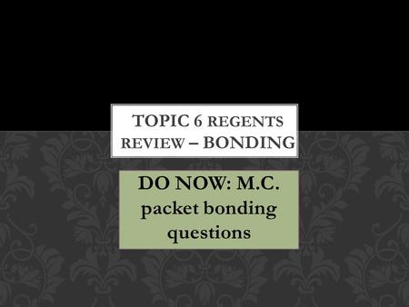 DO NOW: M.C. packet bonding questions. 1. Chemical compounds are formed when atoms are bonded together Breaking a chemical bond is an endothermic process.