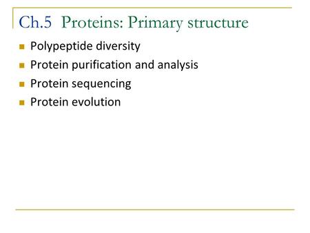 Ch.5 Proteins: Primary structure Polypeptide diversity Protein purification and analysis Protein sequencing Protein evolution.