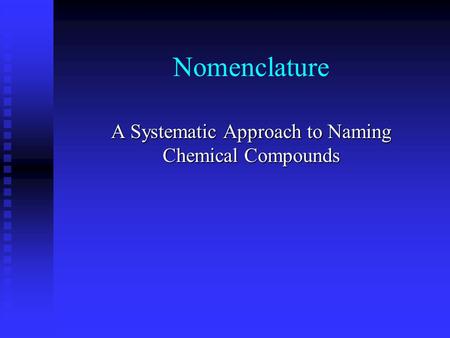 Nomenclature A Systematic Approach to Naming Chemical Compounds.