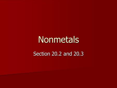 Nonmetals Section 20.2 and 20.3. Nonmetals Nonmetals- gases or brittle solids at room temperature. Nonmetals- gases or brittle solids at room temperature.