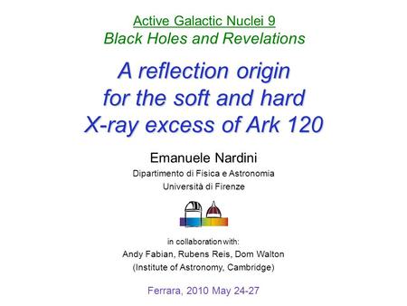 A reflection origin for the soft and hard X-ray excess of Ark 120 Ferrara, 2010 May 24-27 in collaboration with: Andy Fabian, Rubens Reis, Dom Walton (Institute.