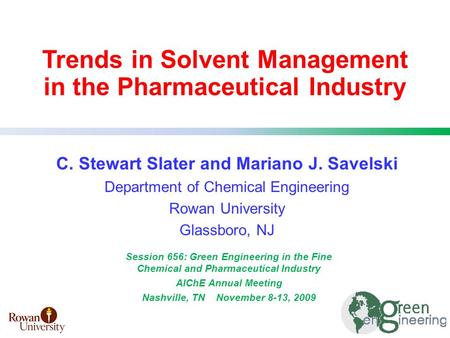 Trends in Solvent Management in the Pharmaceutical Industry C. Stewart Slater and Mariano J. Savelski Department of Chemical Engineering Rowan University.