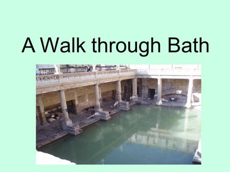 A Walk through Bath. “The Lantern of the West“ - Bath Abbey The site of the Temple of Sulis Minerva - the Roman Baths A Huguenot refugee famous for her.