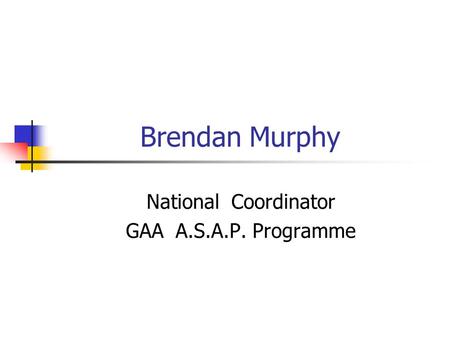 Brendan Murphy National Coordinator GAA A.S.A.P. Programme.