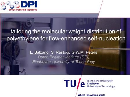 L. Balzano, S. Rastogi, G.W.M. Peters Dutch Polymer Institute (DPI) Eindhoven University of Technology tailoring the molecular weight distribution of polyethylene.