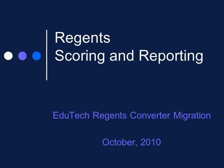 Regents Scoring and Reporting EduTech Regents Converter Migration October, 2010.