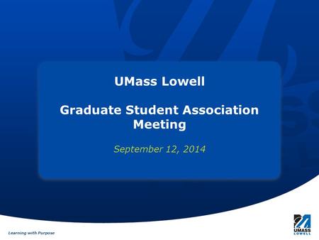 Learning with Purpose UMass Lowell Graduate Student Association Meeting September 12, 2014.