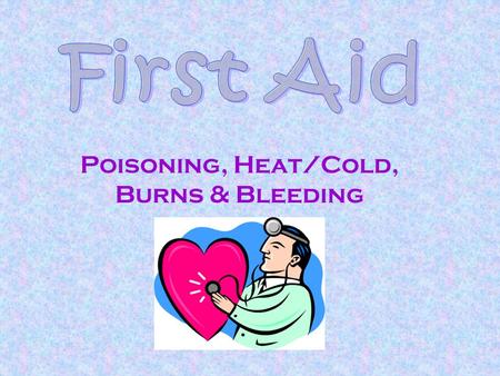 Poisoning, Heat/Cold, Burns & Bleeding. Basic Information  Obtain help A.S.A.P.  Be confident and calm.  Protect the victim.  Maintain confidentiality.