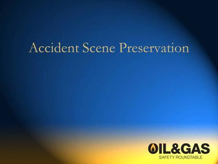 Accident Scene Preservation. Disclaimer This information is for guidance only and does not create additional legal obligation under OSHA regulations.