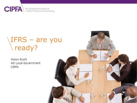 Alison Scott AD Local Government CIPFA IFRS – are you ready?
