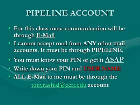 PIPELINE ACCOUNT For this class most communication will be through E-MailFor this class most communication will be through E-Mail I cannot accept mail.