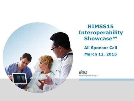 HIMSS15 Interoperability Showcase™ All Sponsor Call March 12, 2015.