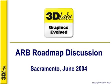© Copyright 3Dlabs 2004 Page 1 ARB Roadmap Discussion Sacramento, June 2004.