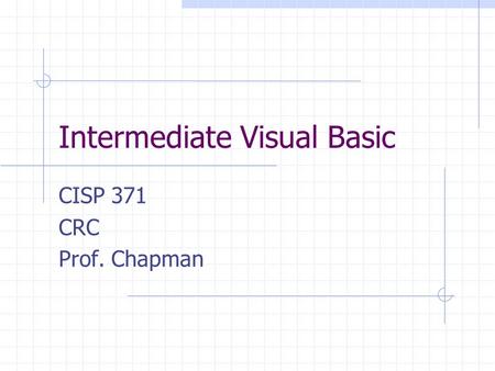 Intermediate Visual Basic CISP 371 CRC Prof. Chapman.