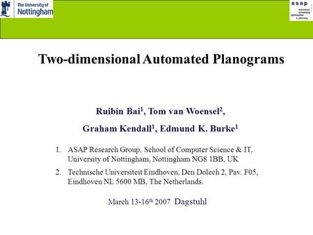 Two-dimensional Automated Planograms Ruibin Bai 1, Tom van Woensel 2, Graham Kendall 1, Edmund K. Burke 1 1.ASAP Research Group, School of Computer Science.