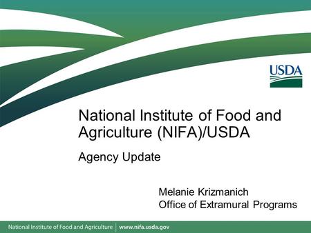 Agency Update National Institute of Food and Agriculture (NIFA)/USDA Melanie Krizmanich Office of Extramural Programs.