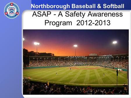 Northborough Baseball & Softball ASAP - A Safety Awareness Program 2012-2013.