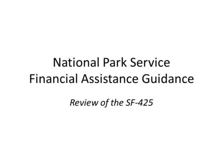 National Park Service Financial Assistance Guidance Review of the SF-425.