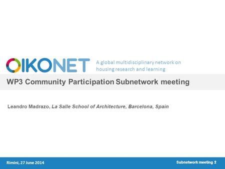 A global multidisciplinary network on housing research and learning Subnetwork meeting 1 WP3 Community Participation Subnetwork meeting Leandro Madrazo,