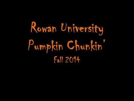 Rowan University Pumpkin Chunkin’ Fall 2014. This Event Includes: Pumpkin launching DJ Free food Free t-shirts Pumpkin carving contest Cash prizes Networking.