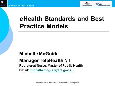 Department of Health is a Smoke Free Workplace eHealth Standards and Best Practice Models Michelle McGuirk Manager TeleHealth NT Registered Nurse, Master.