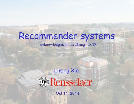 Oct 14, 2014 Lirong Xia Recommender systems acknowledgment: Li Zhang, UCSC.