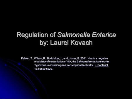 Regulation of Salmonella Enterica by: Laurel Kovach Fahlen, T., Wilson, R., Boddicker, J., and, Jones, B. 2001. Hha is a negative modulator of transcription.