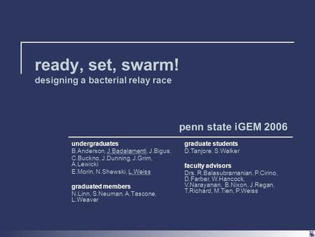 Ready, set, swarm! designing a bacterial relay race undergraduates B.Anderson, J.Badalamenti, J.Bigus, C.Buckno, J.Dunning, J.Grim, A.Lewicki E.Morin,