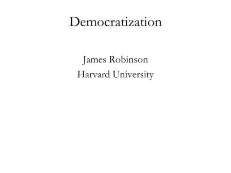 Democratization James Robinson Harvard University.