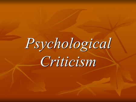 Psychological Criticism. Assumptions 1. Creative writing –like dreaming – represents the disguised fulfillment of a repressed wish or fear. 2. Everyone’s.